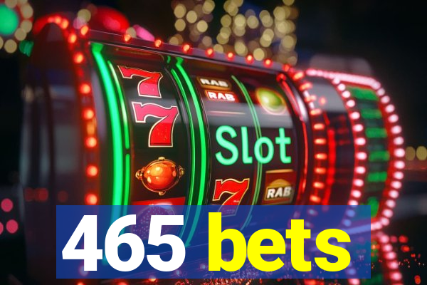 465 bets